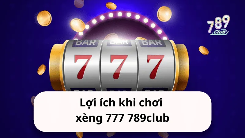loi ich khi choi xeng 777 789club Lợi ích khi chơi xèng 777 789club